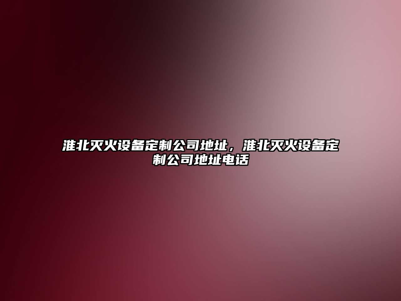 淮北滅火設備定制公司地址，淮北滅火設備定制公司地址電話(huà)