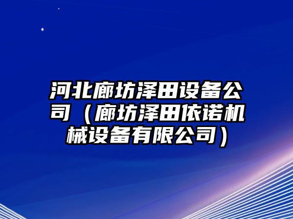 河北廊坊澤田設備公司（廊坊澤田依諾機械設備有限公司）