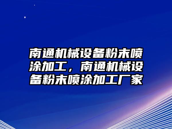 南通機械設備粉末噴涂加工，南通機械設備粉末噴涂加工廠(chǎng)家