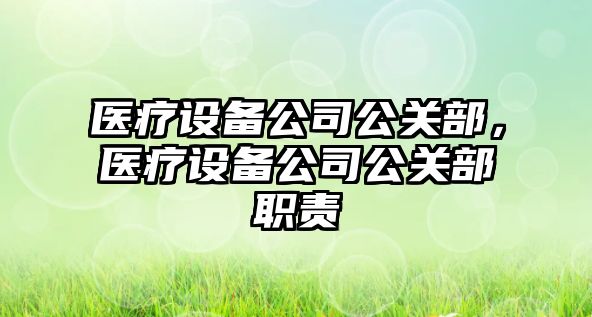 醫療設備公司公關(guān)部，醫療設備公司公關(guān)部職責