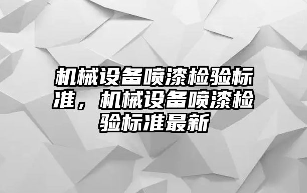 機械設備噴漆檢驗標準，機械設備噴漆檢驗標準最新