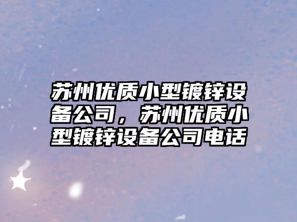 蘇州優(yōu)質(zhì)小型鍍鋅設備公司，蘇州優(yōu)質(zhì)小型鍍鋅設備公司電話(huà)