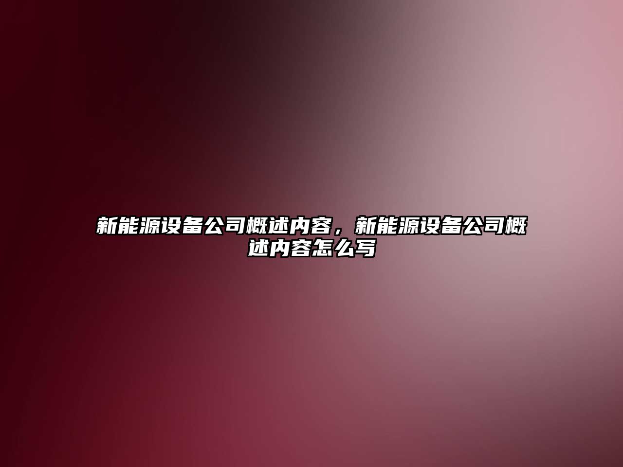 新能源設備公司概述內容，新能源設備公司概述內容怎么寫(xiě)