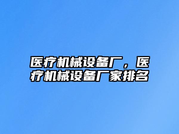 醫療機械設備廠(chǎng)，醫療機械設備廠(chǎng)家排名