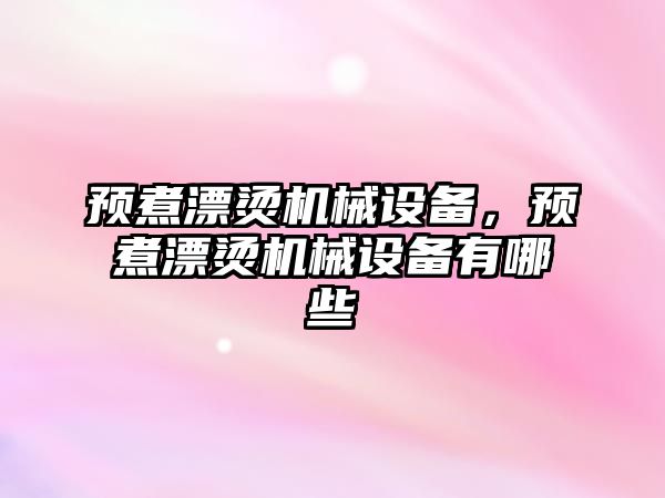 預煮漂燙機械設備，預煮漂燙機械設備有哪些
