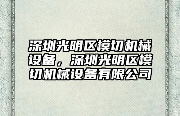 深圳光明區模切機械設備，深圳光明區模切機械設備有限公司