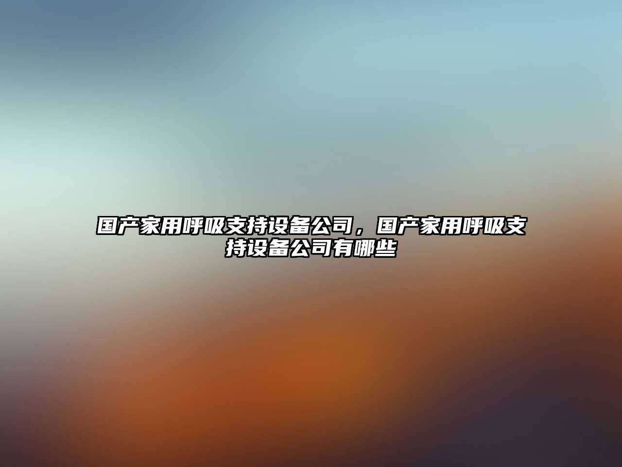 國產(chǎn)家用呼吸支持設備公司，國產(chǎn)家用呼吸支持設備公司有哪些