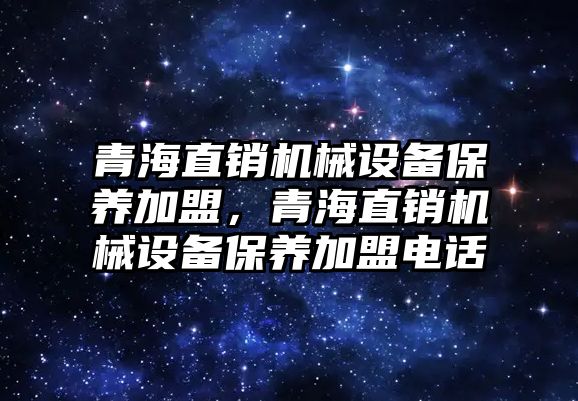 青海直銷(xiāo)機械設備保養加盟，青海直銷(xiāo)機械設備保養加盟電話(huà)