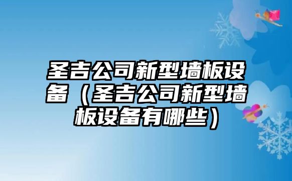 圣吉公司新型墻板設備（圣吉公司新型墻板設備有哪些）