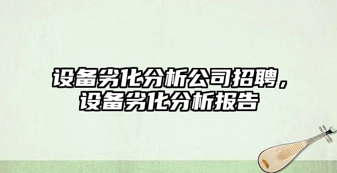 設備劣化分析公司招聘，設備劣化分析報告