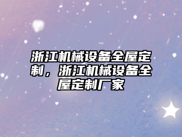 浙江機械設備全屋定制，浙江機械設備全屋定制廠(chǎng)家