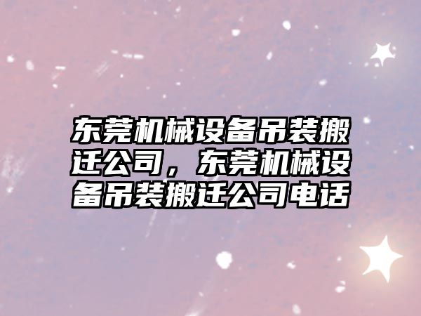 東莞機械設備吊裝搬遷公司，東莞機械設備吊裝搬遷公司電話(huà)