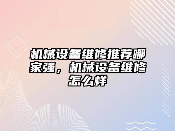 機械設備維修推薦哪家強，機械設備維修怎么樣