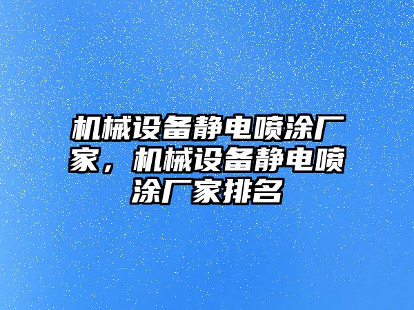 機械設備靜電噴涂廠(chǎng)家，機械設備靜電噴涂廠(chǎng)家排名