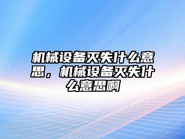 機械設備滅失什么意思，機械設備滅失什么意思啊