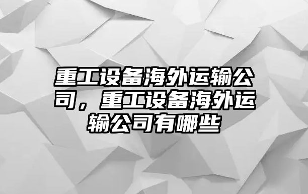 重工設備海外運輸公司，重工設備海外運輸公司有哪些