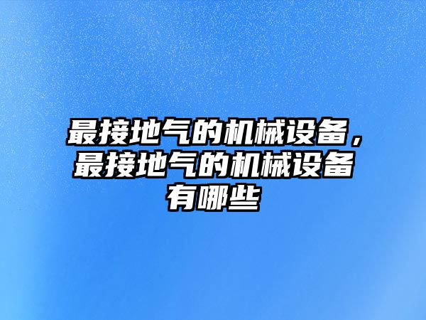 最接地氣的機械設備，最接地氣的機械設備有哪些