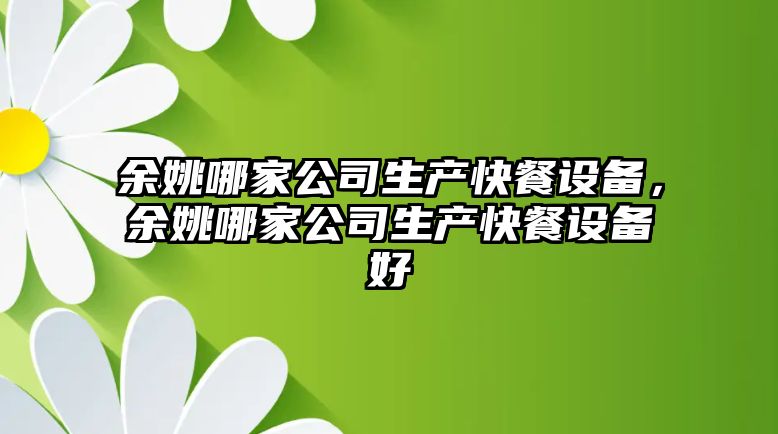 余姚哪家公司生產(chǎn)快餐設備，余姚哪家公司生產(chǎn)快餐設備好