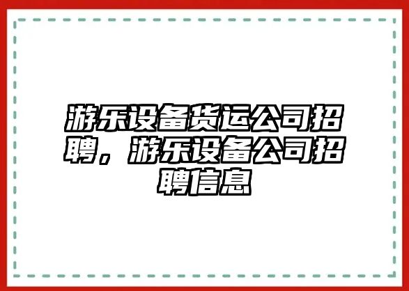 游樂(lè )設備貨運公司招聘，游樂(lè )設備公司招聘信息