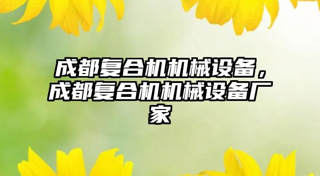 成都復合機機械設備，成都復合機機械設備廠(chǎng)家