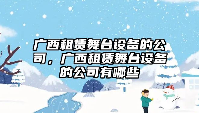 廣西租賃舞臺設備的公司，廣西租賃舞臺設備的公司有哪些
