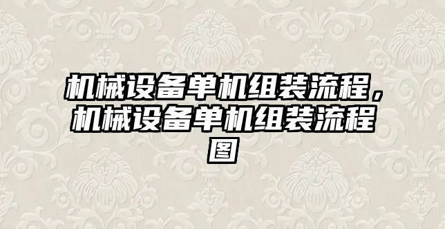 機械設備單機組裝流程，機械設備單機組裝流程圖