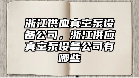 浙江供應真空泵設備公司，浙江供應真空泵設備公司有哪些