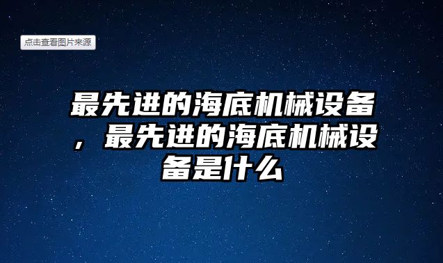 最先進(jìn)的海底機械設備，最先進(jìn)的海底機械設備是什么