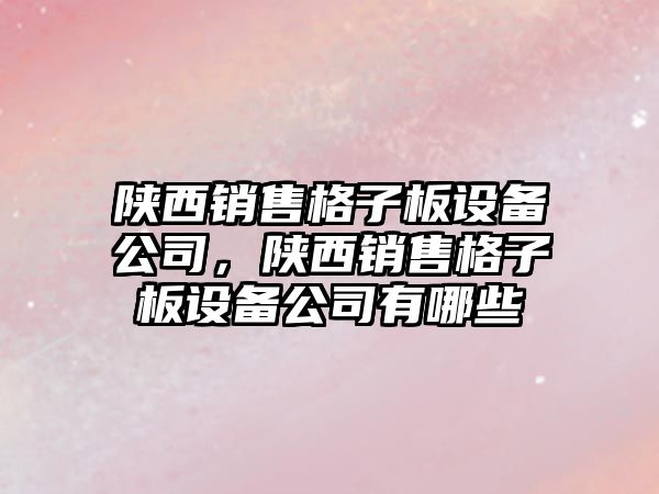 陜西銷(xiāo)售格子板設備公司，陜西銷(xiāo)售格子板設備公司有哪些