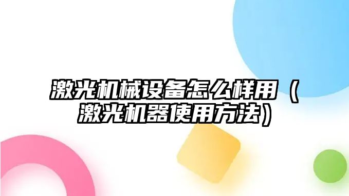 激光機械設備怎么樣用（激光機器使用方法）