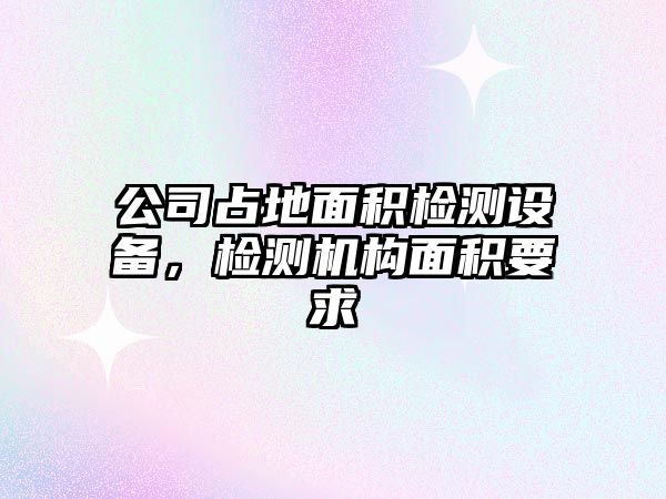 公司占地面積檢測設備，檢測機構面積要求