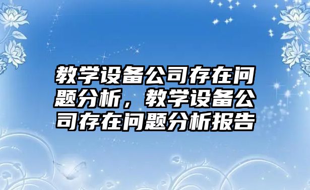教學(xué)設備公司存在問(wèn)題分析，教學(xué)設備公司存在問(wèn)題分析報告