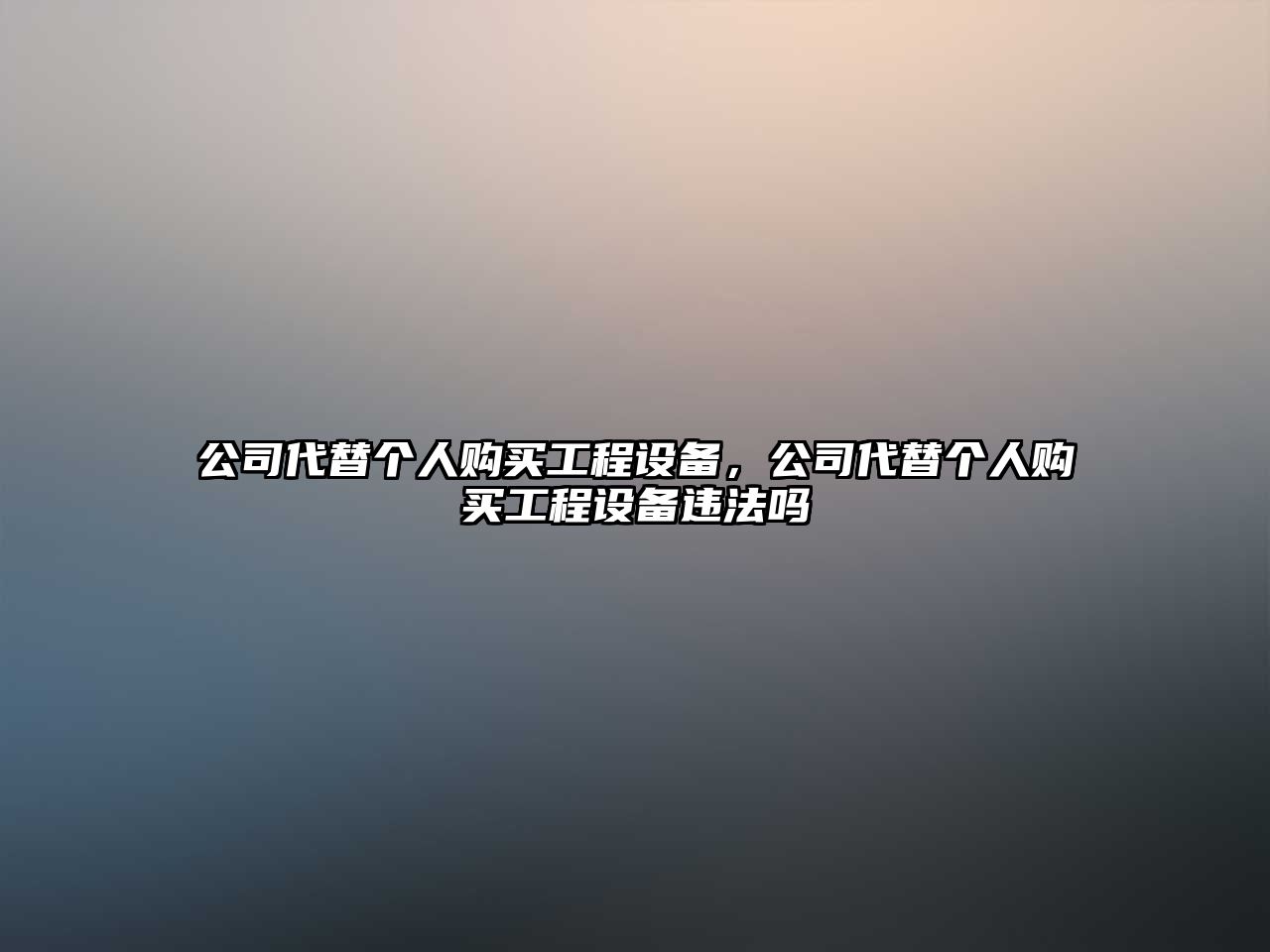 公司代替個(gè)人購買(mǎi)工程設備，公司代替個(gè)人購買(mǎi)工程設備違法嗎