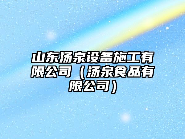 山東湯泉設備施工有限公司（湯泉食品有限公司）
