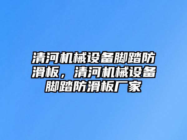 清河機械設備腳踏防滑板，清河機械設備腳踏防滑板廠(chǎng)家