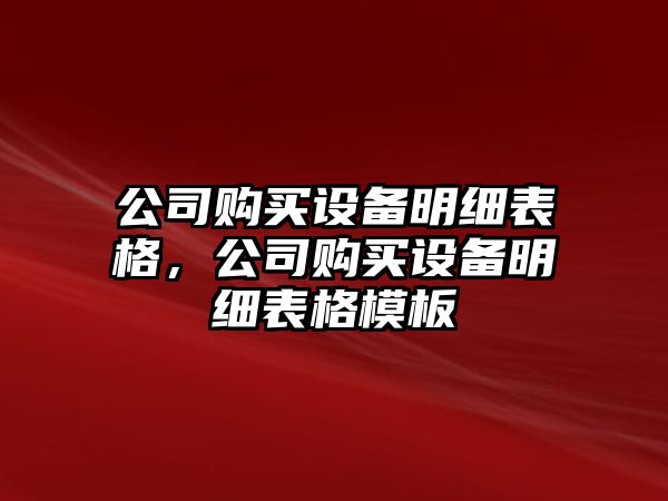 公司購買(mǎi)設備明細表格，公司購買(mǎi)設備明細表格模板