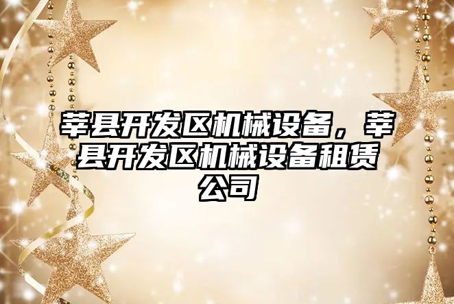 莘縣開(kāi)發(fā)區機械設備，莘縣開(kāi)發(fā)區機械設備租賃公司