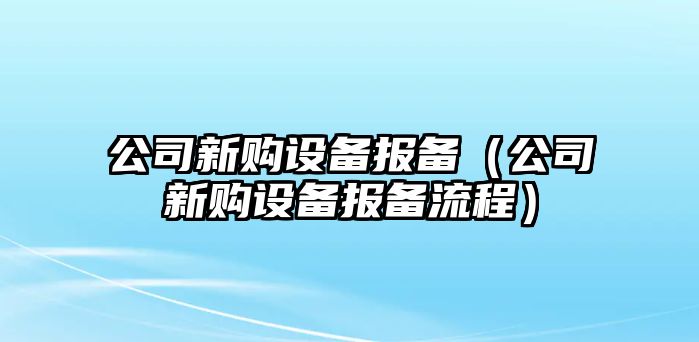 公司新購設備報備（公司新購設備報備流程）