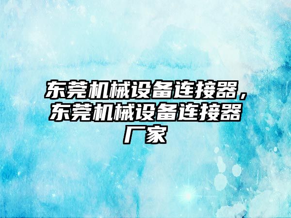 東莞機械設備連接器，東莞機械設備連接器廠(chǎng)家