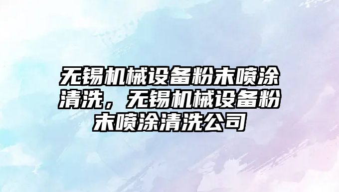 無(wú)錫機械設備粉末噴涂清洗，無(wú)錫機械設備粉末噴涂清洗公司