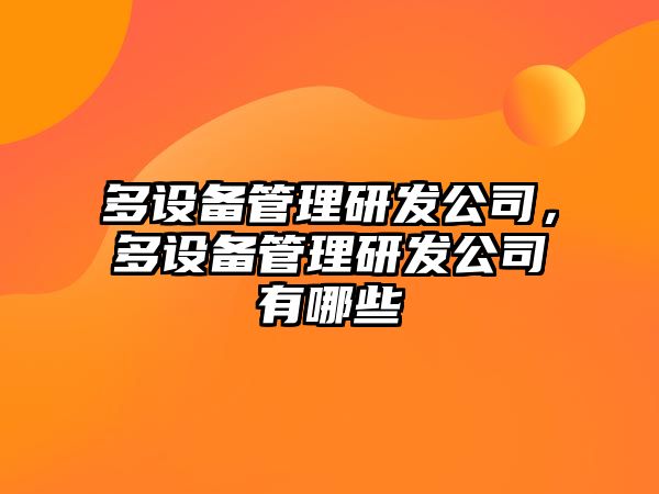 多設備管理研發(fā)公司，多設備管理研發(fā)公司有哪些