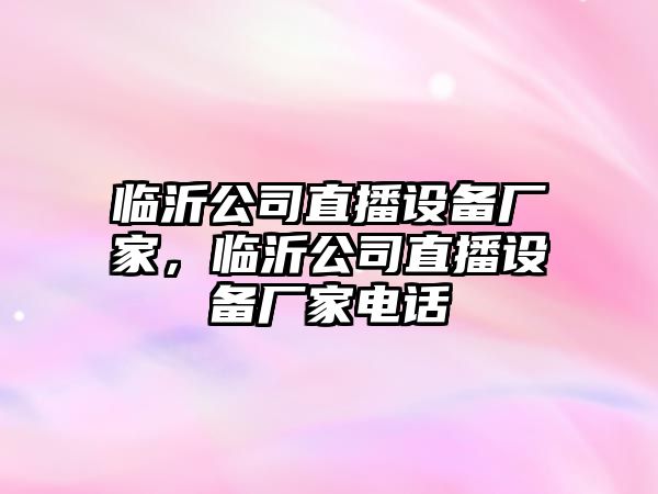 臨沂公司直播設備廠(chǎng)家，臨沂公司直播設備廠(chǎng)家電話(huà)
