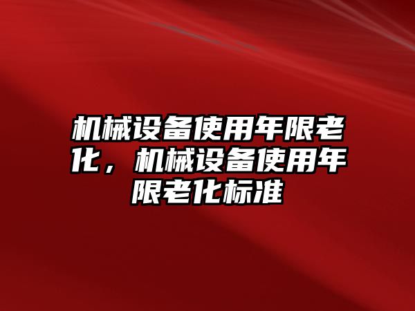 機械設備使用年限老化，機械設備使用年限老化標準