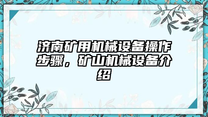 濟南礦用機械設備操作步驟，礦山機械設備介紹