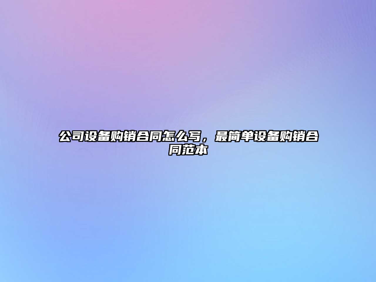 公司設備購銷(xiāo)合同怎么寫(xiě)，最簡(jiǎn)單設備購銷(xiāo)合同范本