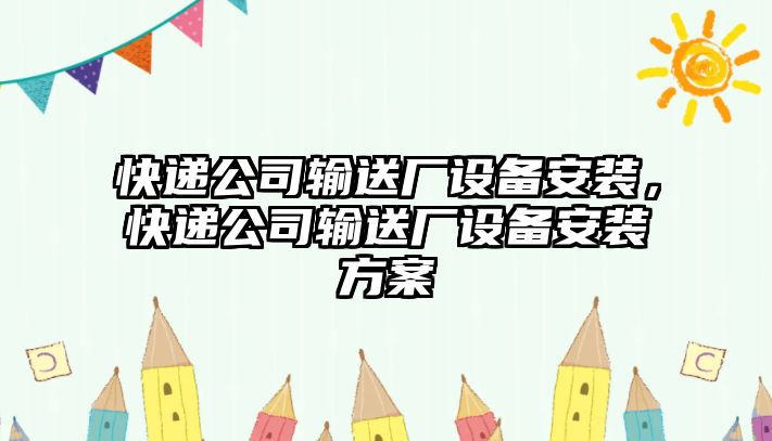 快遞公司輸送廠(chǎng)設備安裝，快遞公司輸送廠(chǎng)設備安裝方案