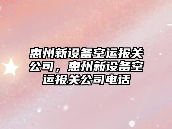 惠州新設備空運報關(guān)公司，惠州新設備空運報關(guān)公司電話(huà)