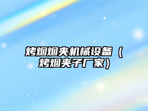 烤煙煙夾機械設備（烤煙夾子廠(chǎng)家）