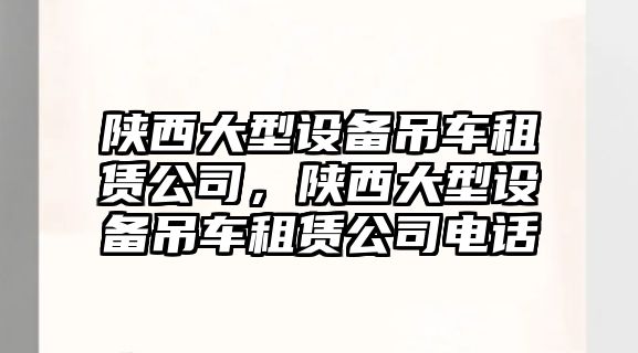 陜西大型設備吊車(chē)租賃公司，陜西大型設備吊車(chē)租賃公司電話(huà)