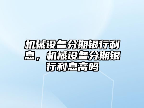 機械設備分期銀行利息，機械設備分期銀行利息高嗎